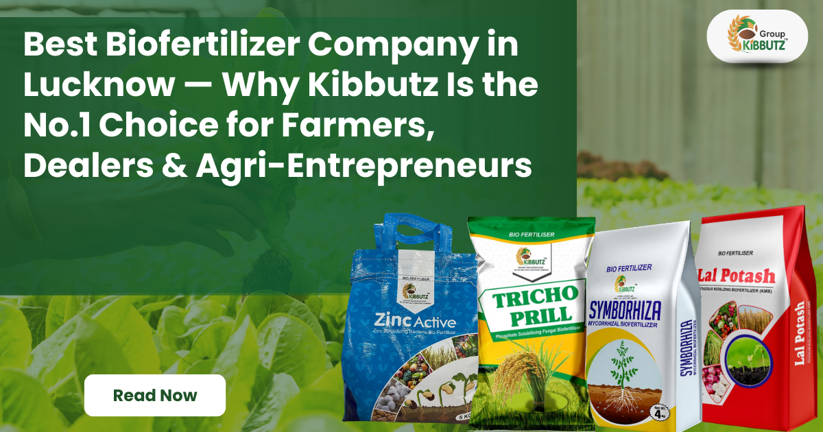 Best Biofertilizer Company in Lucknow — Why Kibbutz Is the No.1 Choice for Farmers, Dealers & Agri-Entrepreneurs