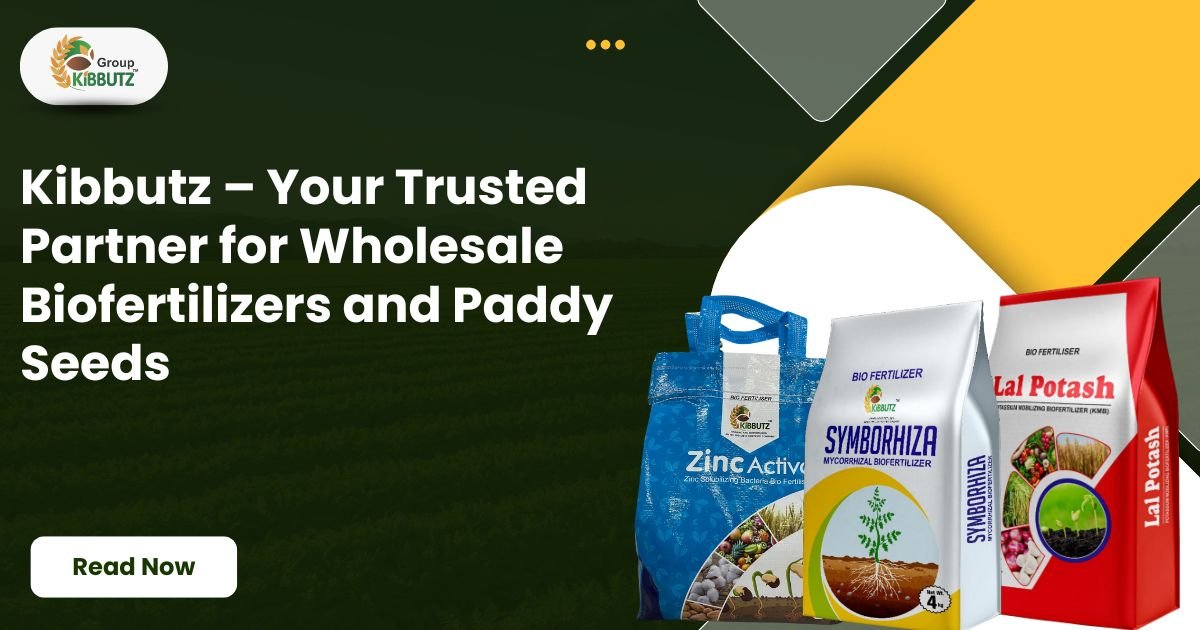 Kibbutz – Your Trusted Partner for Wholesale Biofertilizers and Paddy Seeds